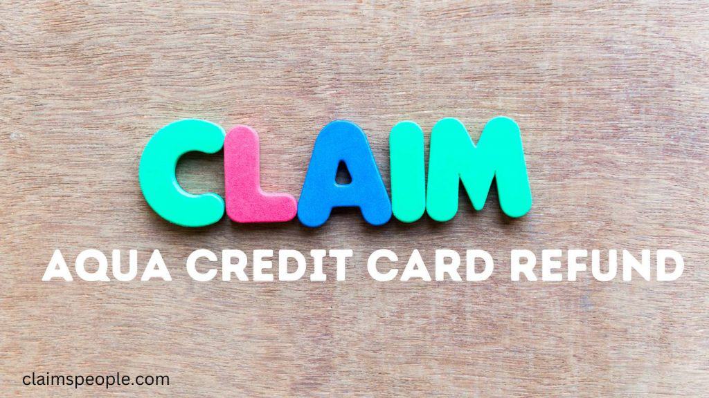 Aqua Credit Card claim a Refund